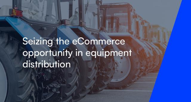 Seizing the eCommerce opportunity in equipment distribution